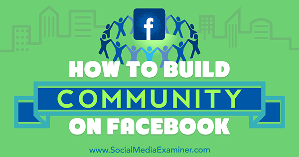 Hur man bygger gemenskap på Facebook av Lizzie Davey på Social Media Examiner.