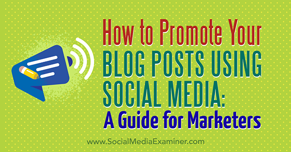 Hur du marknadsför dina blogginlägg med sociala medier: En guide för marknadsförare av Melanie Tamble på Social Media Examiner.