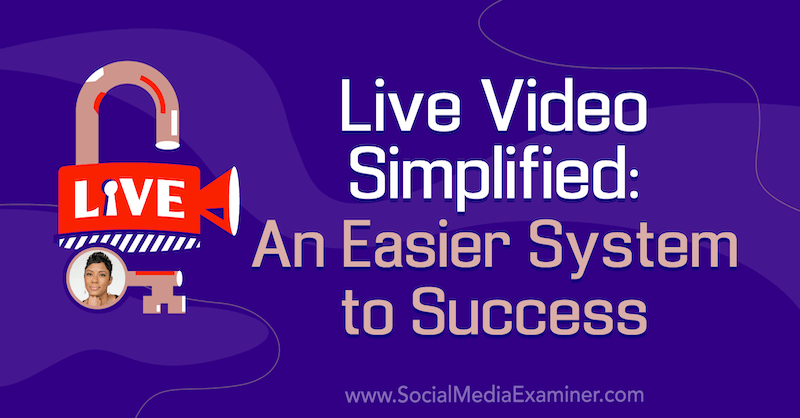 Live-video förenklad: Ett enklare system till framgång med insikter från Tanya Smith på Social Media Marketing Podcast.