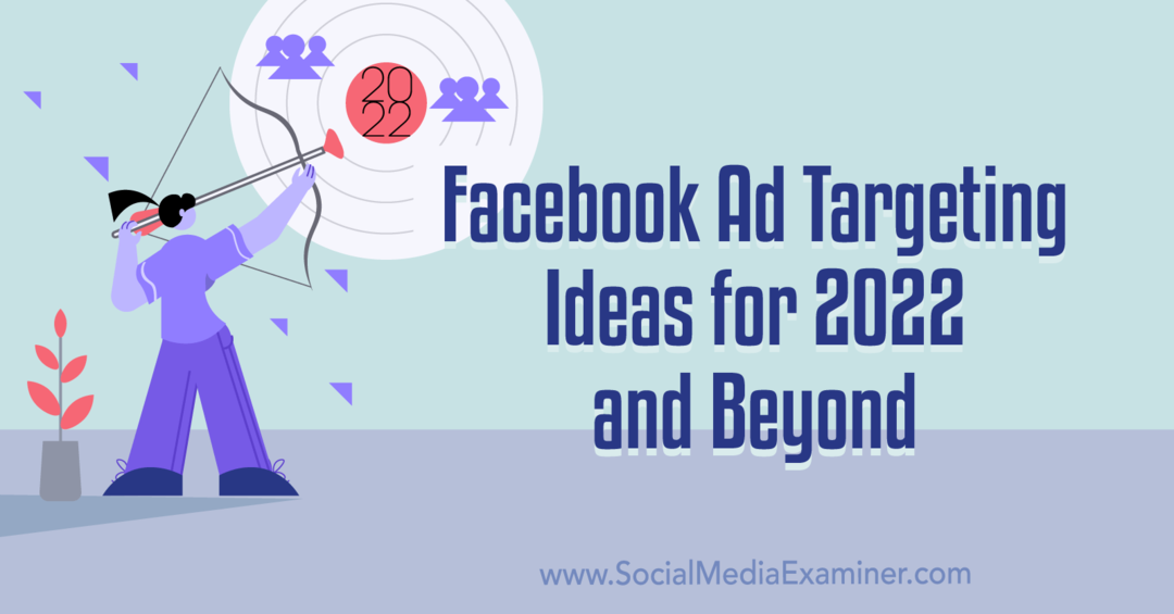 Facebook-annonsinriktningsidéer för 2022 och framåt: Social Media Examinator