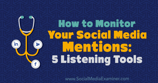 Så här övervakar du dina sociala medier: 5 lyssningsverktyg av Marcus Ho på Social Media Examiner.