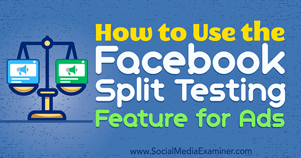 Hur man använder Facebook Split Testing-funktionen för annonser av Jacob Baadsgaard på Social Media Examiner.