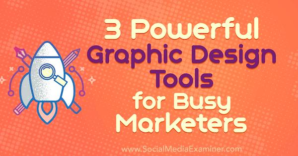 3 kraftfulla grafiska designverktyg för upptagna marknadsförare av Ana Gotter på Social Media Examiner.