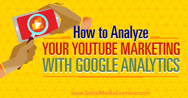 mäta effektiviteten på youtube-marknadsföring med hjälp av Google Analytics