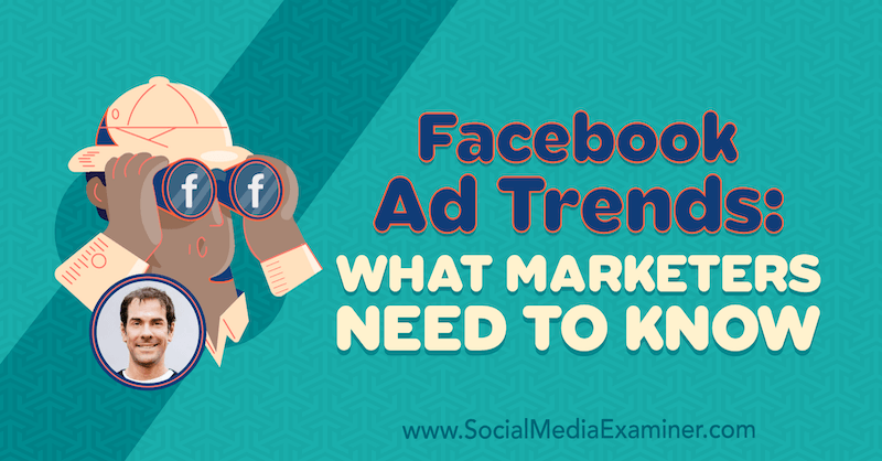 Facebook-annonstrender: Vad marknadsförare behöver veta med insikter från Rick Mulready på Social Media Marketing Podcast.
