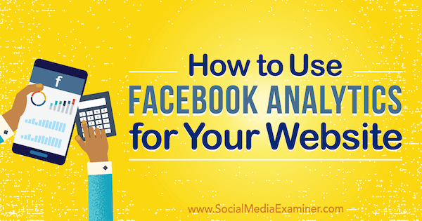 Hur man använder Facebook Analytics för din webbplats av Kristi Hines på Social Media Examiner.