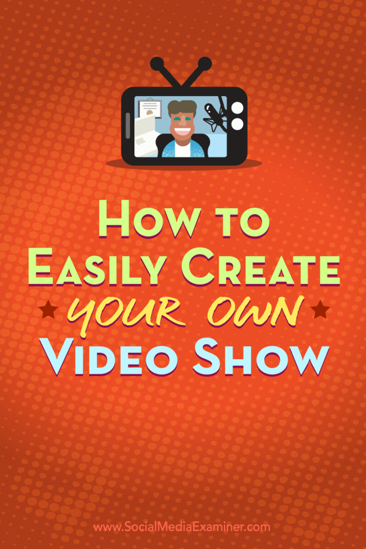 Hur man enkelt skapar en egen videoshow: Social Media Examiner