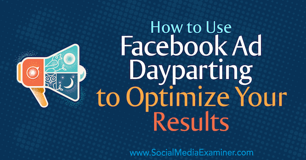 Hur man använder Facebook Ad Dayparting för att optimera dina resultat av Ana Gotter på Social Media Examiner.