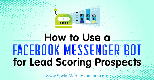 Hur man använder en Facebook Messenger Bot för Lead Scoring Prospects av Dana Tran på Social Media Examiner.