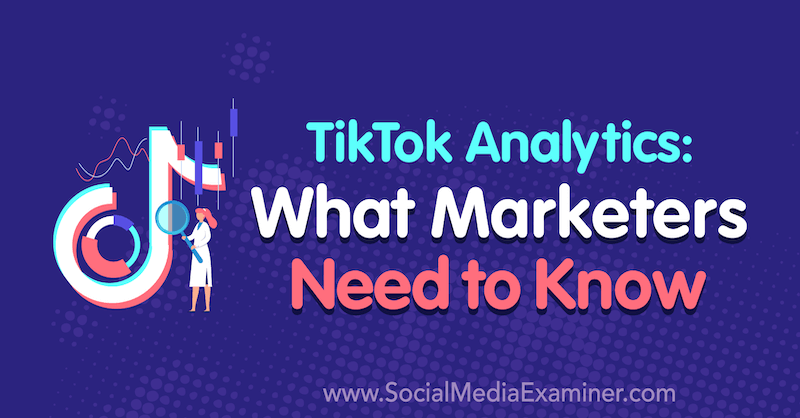 TikTok Analytics: Vad marknadsförare behöver veta av Lachlan Kirkwood på Social Media Examiner.