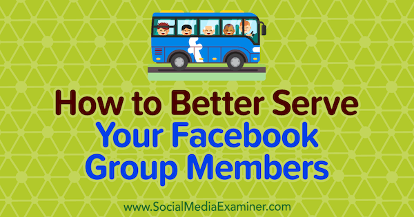 Hur man bättre kan betjäna dina Facebook-gruppmedlemmar av Anne Ackroyd på Social Media Examiner.