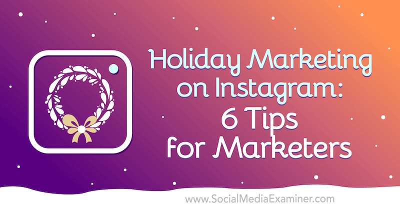Holiday Marketing på Instagram: 6 tips för marknadsförare av Val Razo på Social Media Examiner.