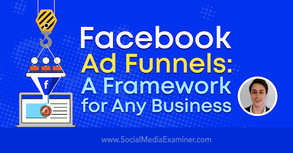 Facebook Ad Funnels: A Framework for Any Business: Social Media Examiner