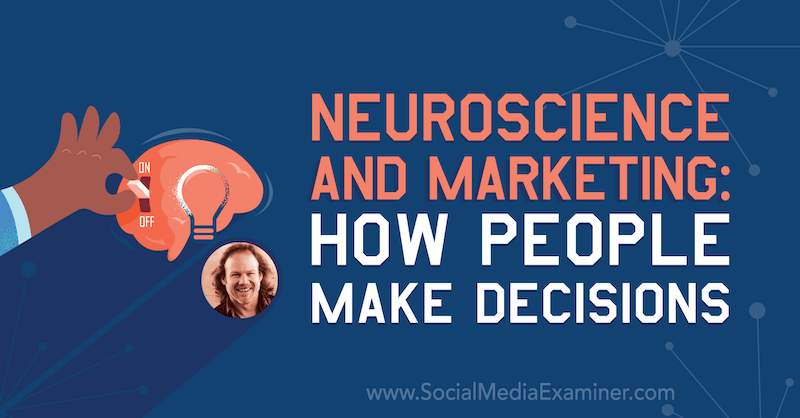 Neurovetenskap och marknadsföring: Hur människor fattar beslut: Social Media Examiner