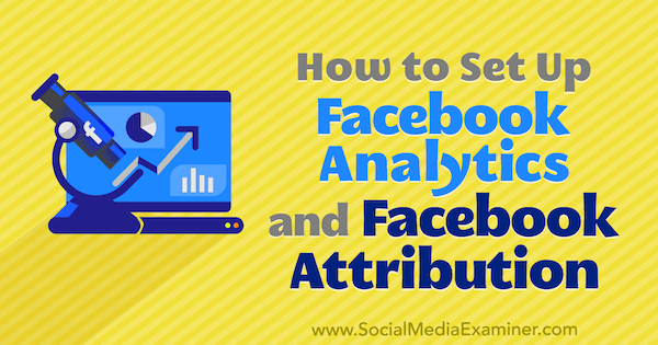 Hur man ställer in Facebook Analytics och Facebook Attribution av Lynsey Fraser på Social Media Examiner.