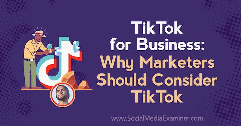 TikTok för företag: Varför marknadsförare bör överväga TikTok med insikter från Michael Sanchez på Social Media Marketing Podcast.