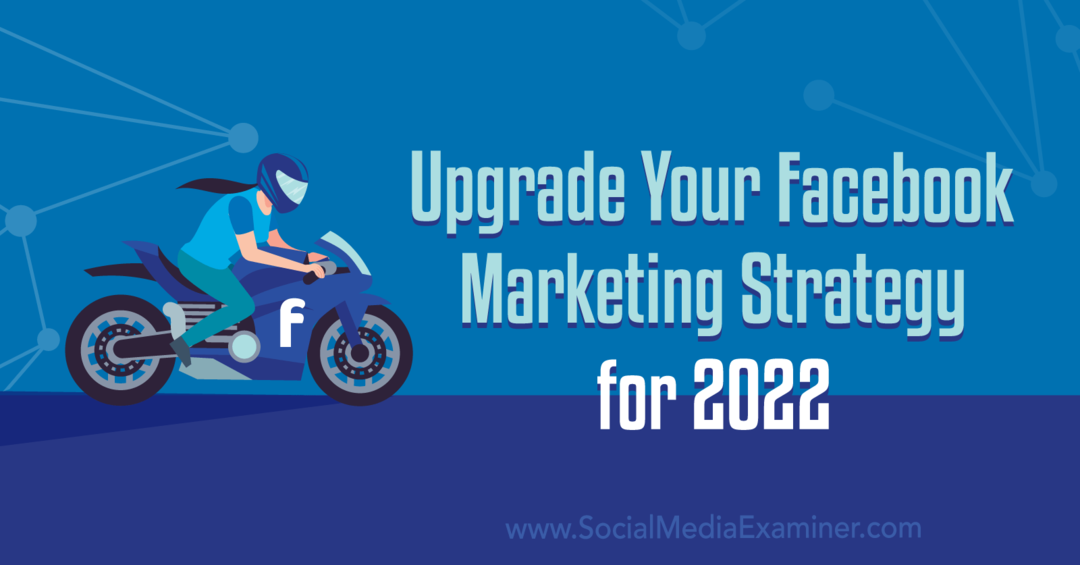 Uppgradera din Facebook-marknadsföringsstrategi för 2022: Social Media Examiner