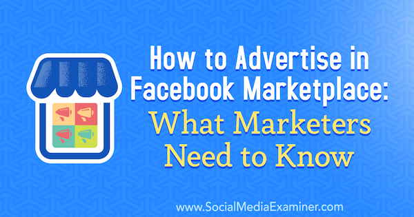 Hur man annonserar på Facebook Marketplace: Vad marknadsförare behöver veta av Ben Heath på Social Media Examiner.