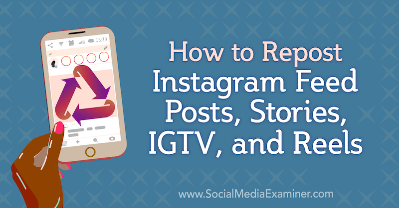 Så här lägger du om Instagram-inlägg, berättelser, IGTV och rullar av Jenn Herman på Social Media Examiner.