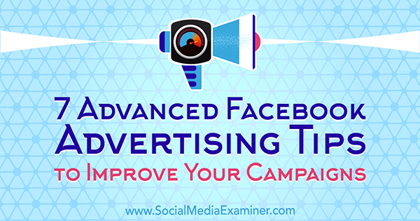 7 avancerade reklamtips för Facebook för att förbättra dina kampanjer av Charlie Lawrance på Social Media Examiner.
