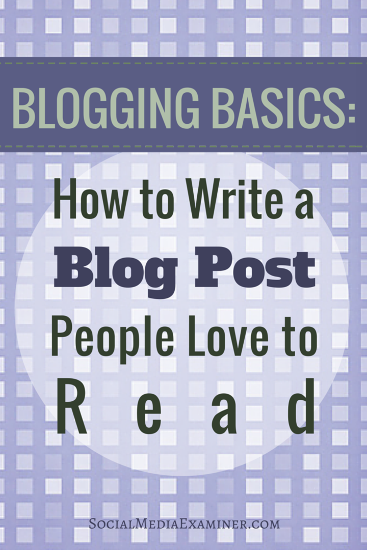Grunderna för blogg: Hur man skriver blogginlägg som folk älskar att läsa: Social Media Examiner