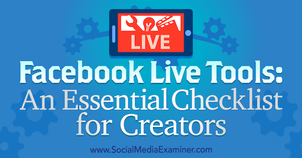 Facebook Live Tools: En viktig checklista för skapare av Ian Anderson Gray på Social Media Examiner.