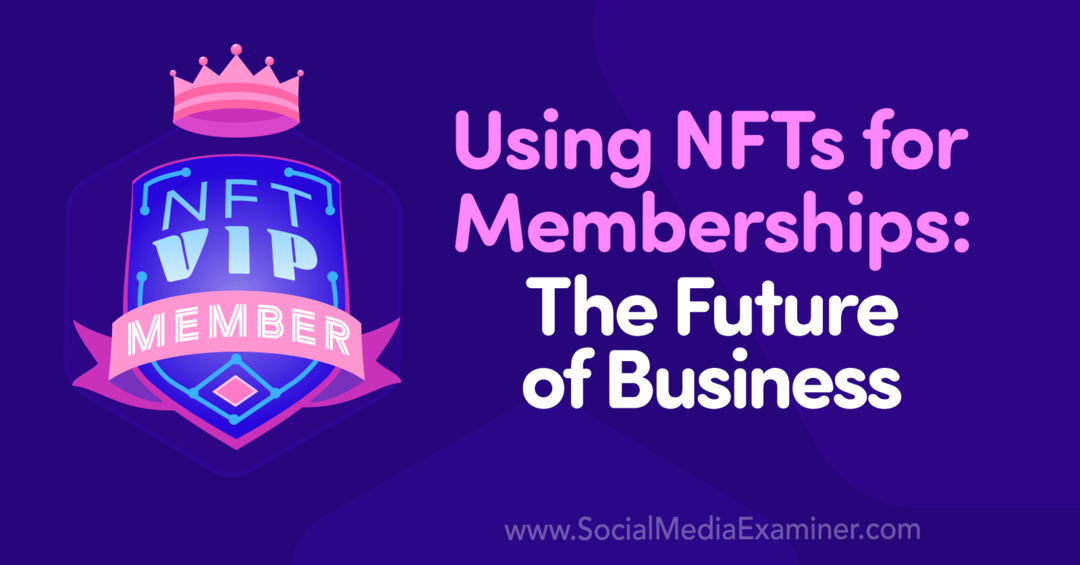 Använda NFT för medlemskap: The Future of Business: Social Media Examiner