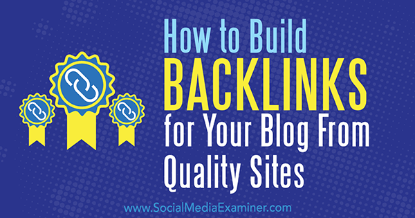 Hur man bygger bakåtlänkar för din blogg från kvalitetswebbplatser av Maggie Aland på Social Media Examiner.