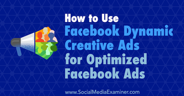 Hur man använder Facebook-dynamiska kreativa annonser för optimerade Facebook-annonser av Charlie Lawrance på Social Media Examiner.