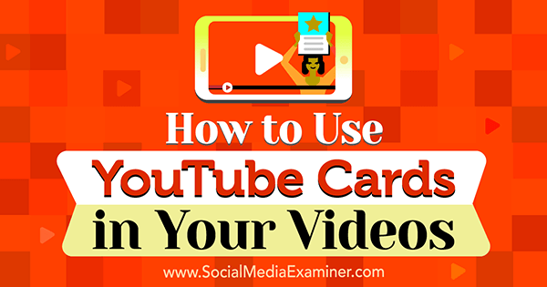 Hur man använder YouTube-kort i dina videor av Ana Gotter på Social Media Examiner.
