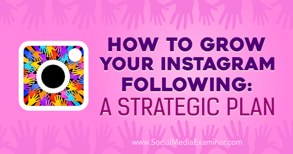 Så här växer du din Instagram: En strategisk plan av Amanda Bond på Social Media Examiner.