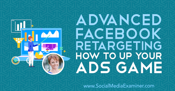 Avancerad Facebook-ominriktning: Så här förbättrar du ditt annonsspel med insikter från Susan Wenograd på Social Media Marketing Podcast.