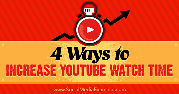 4 sätt att öka YouTube-visningstiden av Eric Sachs på Social Media Examiner.