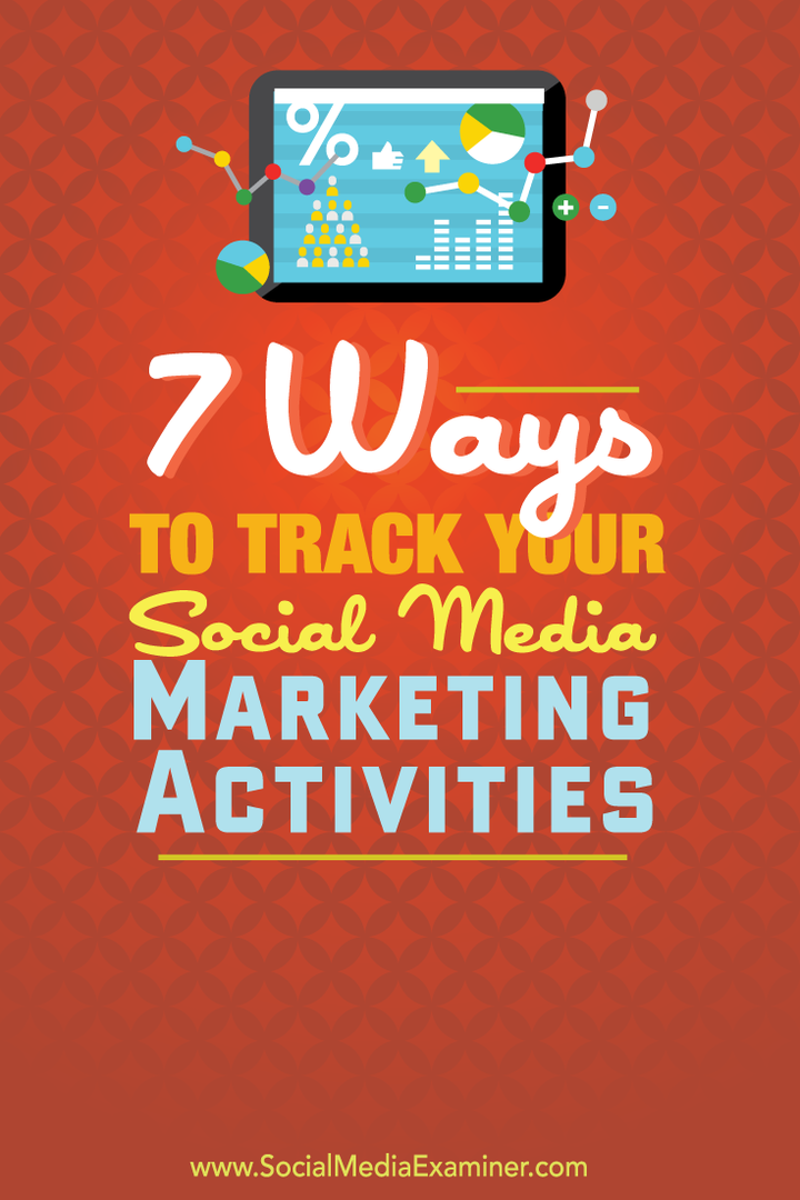 7 sätt att spåra dina marknadsföringsaktiviteter för sociala medier: Social Media Examiner