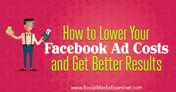 Hur du sänker dina Facebook-annonskostnader och får bättre resultat av Amanda Bond på Social Media Examiner.