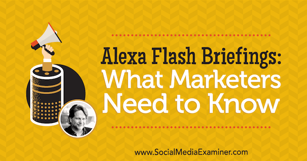 Alexa Flash Briefings: Vad marknadsförare behöver veta med insikter från Chris Brogan på Social Media Marketing Podcast.