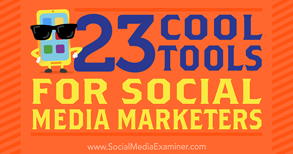 23 Coola verktyg för marknadsförare av sociala medier av Mike Stelzner på Social Media Examiner.