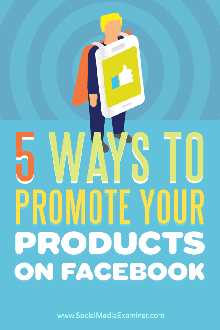 5 sätt att marknadsföra dina produkter på Facebook: Social Media Examiner