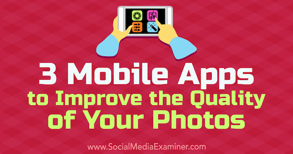 3 mobilappar för att förbättra kvaliteten på dina foton av Shane Barker på Social Media Examiner.