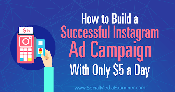 Hur man bygger en framgångsrik Instagram-annonskampanj med endast $ 5 per dag av Amanda Bond på Social Media Examiner.