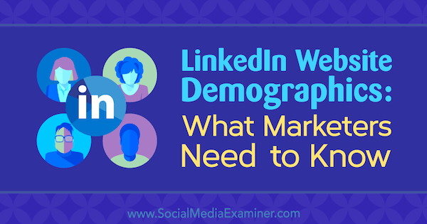 LinkedIn-webbplatsens demografi: Vad marknadsförare behöver veta av Kristi Hines på Social Media Examiner.