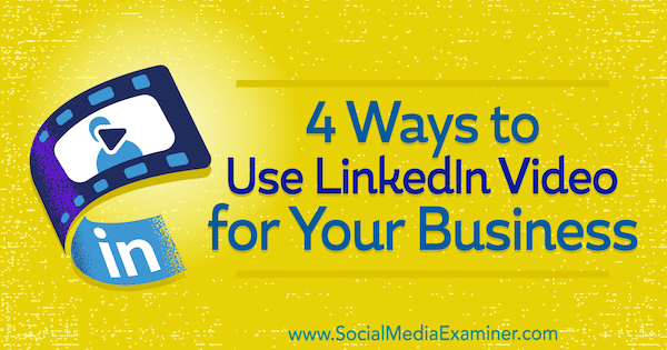 4 sätt att använda LinkedIn-video för ditt företag av Michaela Alexis på Social Media Examiner.