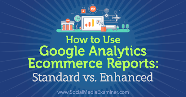 Hur man använder Google Analytics e-handelsrapporter: Standard vs. Förbättrad av Chris Mercer på Social Media Examiner.