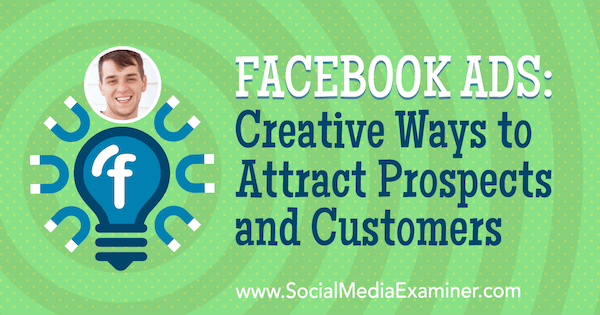 Facebook-annonser: Kreativa sätt att locka framtidsutsikter och kunder med insikter från Zach Spuckler på Social Media Podcast.