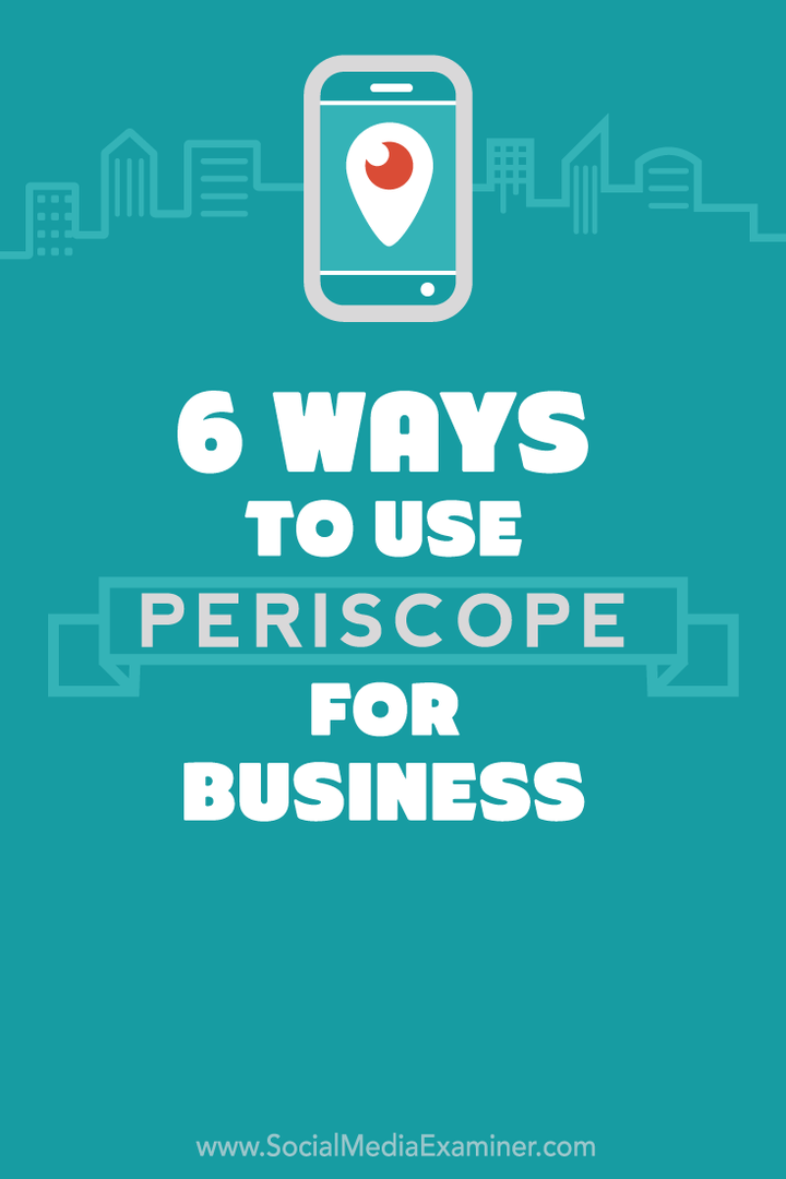 6 sätt att använda Periscope för ditt företag: Social Media Examiner