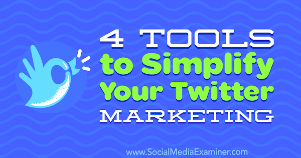4 verktyg för att förenkla din Twitter-marknadsföring av Garrett Mehrguth på Social Media Examiner.