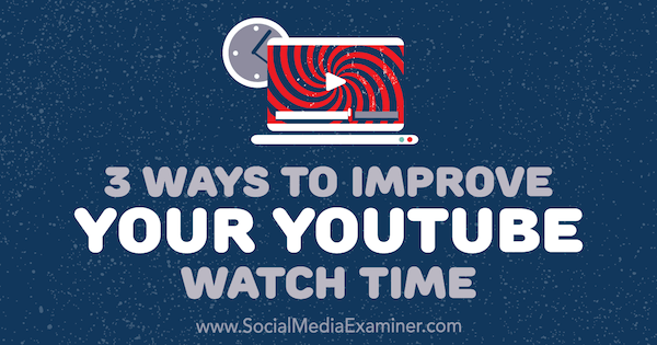 3 sätt att förbättra din tittartid på YouTube av Ann Smarty på Social Media Examiner.
