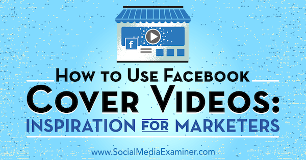 Hur man använder Facebook-omslagsvideor: Inspiration för marknadsförare av Megan O'Neill på Social Media Examiner.