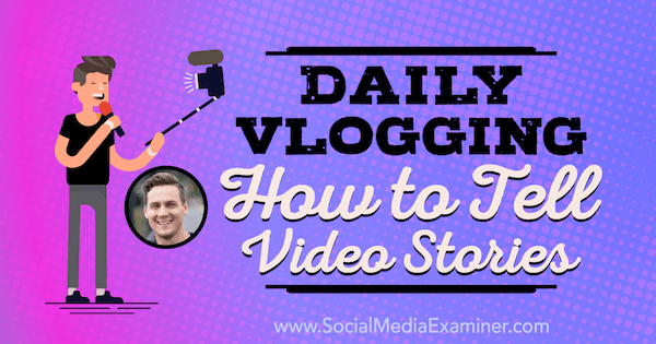 Daily Vlogging: How to Tell Video Stories with insights from Cody Wanner on the Social Media Marketing Podcast.