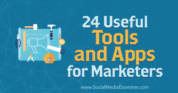 24 Användbara verktyg och appar för marknadsförare av Erik Fisher på Social Media Examiner.